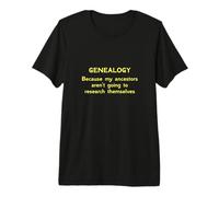 Genealogy Because My Ancestors aren't Going to Research Premium T-Shirt