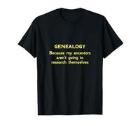 Genealogy Because My Ancestors Aren't Going to Research T-Shirt