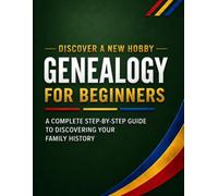 Genealogy for Beginners: A Complete Step-by-Step Guide to Discovering Your Family History (Discover a New Hobby)