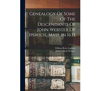 Genealogy Of Some Of The Descendants Of John Webster Of Ipswich, Mass. In 1635