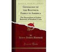Genealogy of the Bostwick Family in America: The Descendants of Arthur Bostwick, of Stratford, Conn (Classic Reprint)