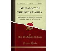 Genealogy of the Buck Family: Which Settled in Cambridge, Afterwards Woburn, Mass;, In the Year 1635 (Classic Reprint)