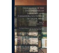 Genealogy of the Descendants of Lawrence and Cassandra Southwick of Salem, Mass.: The Original Emigrants, and The Ancestors of The Families who Have Since Borne his Name