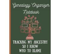 Genealogy Organizer Notebook:: Tracking My Ancestry So I Know Who To Blame