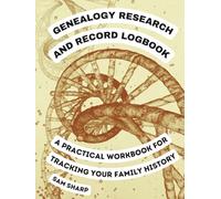 GENEALOGY RESEARCH AND RECORD LOGBOOK: A PRACTICAL WORKBOOK FOR TRACKING YOUR FAMILY HISTORY
