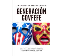 Generación Covfefe: GUÍA PARA DESINTOXICARSE DEL ESPECTÁCULO DE LA POLÍTICA