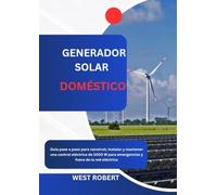 GENERADOR SOLAR DOMÉSTICO: Guía paso a paso para construir, instalar y mantener una central eléctrica de 1000 W para emergencias y fuera de la red eléctrica
