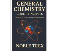 General Chemistry: Core Principles (The Modern Chemistry Principles Series)