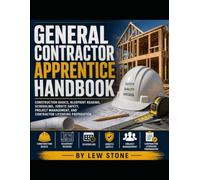 General Contractor Apprentice Handbook: Construction Basics, Blueprint Reading, Scheduling, Jobsite Safety, Project Management, and Contractor Licensing Preparation