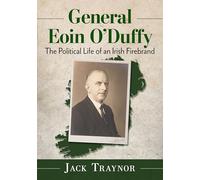 General Eoin O'Duffy: The Political Life of an Irish Firebrand