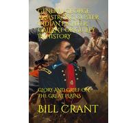 GENERAL GEORGE ARMSTRONG CUSTER INDIAN FIGHTER: GALLANT OR GUILTY IN HISTORY: GLORY AND GRIEF ON THE GREAT PLAINS (american icons)