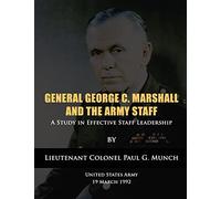 General George C. Marshall and the Army Staff: A Study in Effective Staff Leadership
