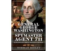 General George Washington - Spymaster Agent 711: The Intelligence Battle during the American War of Independence