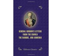 General Gordon's Letters from the Crimea, the Danube, and Armenia: August 18, 1854, to November 17, 1858