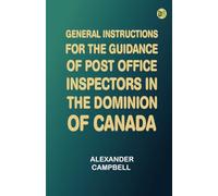 General Instructions for the Guidance of Post Office Inspectors in the Dominion of Canada