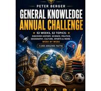 General Knowledge Annual Challenge: 52 weeks, 52 topics: Discover history, science, politics, geography, culture, sport & more - week by week (1,000 astonishing facts)