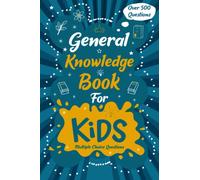 General Knowledge Book for Kids: Quizzes with Multiple Choice Questions and Answers to Enjoy and Get to Know More Interesting Things: Knowledge Encyclopedia