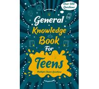 General Knowledge Book for Teens: Quizzes with Multiple Choice Questions and Answers to Enjoy and Get to Know More Interesting Things