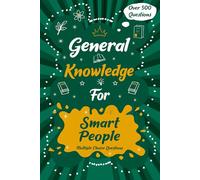General Knowledge for Smart People: Quizzes with Multiple Choice Questions and Answers to Enjoy and Get to Know More Interesting Things: Quiz Book for Smart People