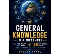 General Knowledge in a Nutshell: 20 subject areas - 1,000 eye-opening facts, clearly explained and easy to remember