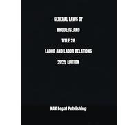 GENERAL LAWS OF RHODE ISLAND TITLE 28 LABOR AND LABOR RELATIONS 2025 EDITION