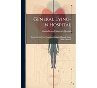 General Lying-in Hospital: Formerly Called The Westminster Lying-in Hospital, Bridge Road, Lambeth
