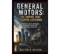 General Motors: The Empire That Stopped Listening: A Shocking Look at Arrogance, Leadership Failure, and Corporate Collapse (BOOKS ON MACHINE)