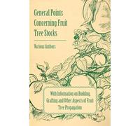 General Points Concerning Fruit Tree Stocks: With Information on Budding, Grafting and Other Aspects of Fruit Tree Propagation