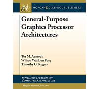 General-Purpose Graphics Processor Architecture (Synthesis Lectures on Computer Architecture)