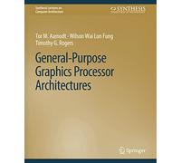 General-Purpose Graphics Processor Architectures – Synthesis Lectures on Computer Architecture
