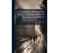 General Report On Public Instruction in Bengal for 1871-72