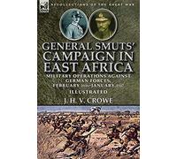 General Smuts' Campaign in East Africa: Military Operations Against German Forces, February 1916-January 1917