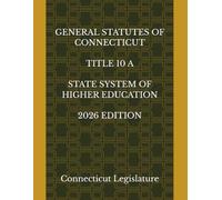 GENERAL STATUTES OF CONNECTICUT TITLE 10 A STATE SYSTEM OF HIGHER EDUCATION 2026 EDITION