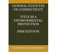GENERAL STATUTES OF CONNECTICUT TITLE 22 A ENVIRONMENTAL PROTECTION 2026 EDITION