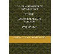 GENERAL STATUTES OF CONNECTICUT TITLE 27 ARMED FORCES AND VETERANS 2026 EDITION