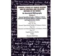 General Studies of Charles Dickens and His Writings and Collected Editions of His Works: Vol 4 Part 2: An Annotated Bibliography (The Dickens Bibliographies)