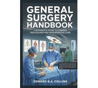 General Surgery Handbook: A Beginner's Guide to Common Procedures and Perioperative Care (Medical Handbook for Beginners)
