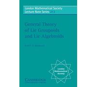 General Theory of Lie Groupoids and Lie Algebroids: 213 (London Mathematical Society Lecture Note Series, Series Number 213)