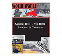 General Troy H. Middleton: Steadfast in Command (WWII)