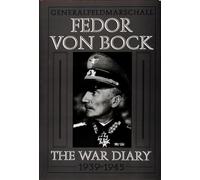 Generalfeldmarschall Fedor von Bock: The War Diary 1939-1945 (Schiffer Military History)