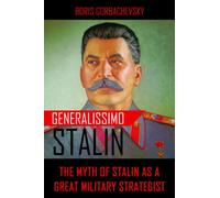 Generalissimo Stalin: The Myth of Stalin as a Great Military Strategist