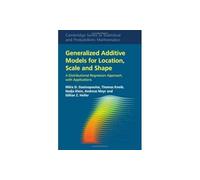 Generalized Additive Models for Location, Scale and Shape: A Distributional Regression Approach, with Applications: 56 (Cambridge Series in Statistical and Probabilistic Mathematics, Series Number 56)