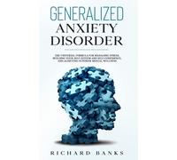 Generalized Anxiety Disorder: The Universal Formula for Managing Stress, Building Your Self-Esteem and Self-Confidence, and Achieving Superior Mental Wellness (Anxiety & Depression Recovery Mastery)