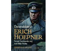 Generaloberst Erich Hoepner : Panzer Commander and Anti-Hitler Plotter