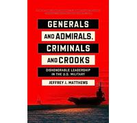 Generals and Admirals, Criminals and Crooks: Dishonorable Leadership in the U.S. Military