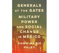 Generals at the Gates : Military Power and Social Change in Mexico