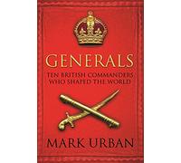Generals : Ten British Commanders who Shaped the World