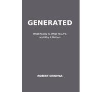 Generated: What Reality Is, What You Are, and Why It Matters