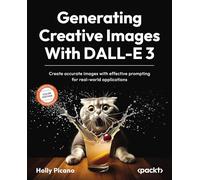 Generating Creative Images With DALL-E 3: Create accurate images with effective prompting for real-world applications