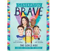 Generation Brave : The Gen Z Kids Who Are Changing the World